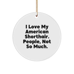 American Shorthair Cat Gifts from Friends, Circle Ornament, Christmas Unique Gifts, 'I Love My American Shorthair. People, Not So Much.' - Image 1