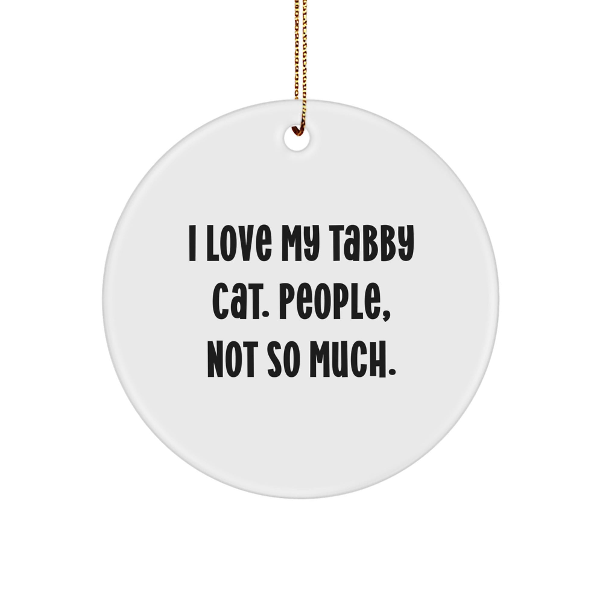 Tabby Cat Gifts from Friends for Christmas, 'I Love My Tabby Cat. People, Not So Much.' Funny Circle Ornament - Image 1