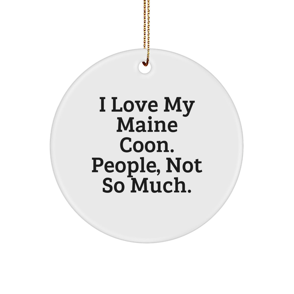 Maine Coon Cat Lovers Gifts from Family - White Circle Ornament with Funny Quote, 'I Love My Maine Coon. People, Not So Much.', Perfect for Christmas - Image 1