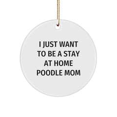 Funny Poodle Dog Christmas Unique Gifts for Friends, Circle Ornament with Quote 'I Just Want To Be A Stay At Home Poodle Mom' - Gifts from Family to Poodle Dog Lovers - Image 1