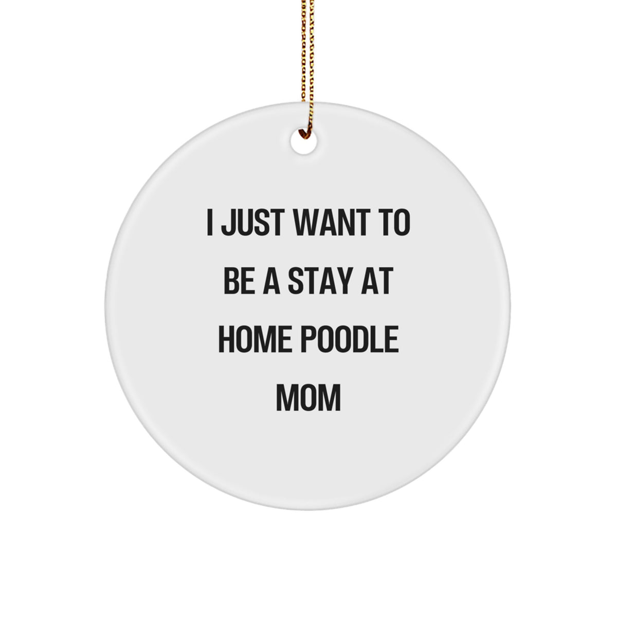 Funny Poodle Dog Mom Christmas Circle Ornament Gifts from Friends to Family, I Just Want To Be A Stay At Home Poodle Mom, Poodle Dog Lover Gift - Image 1