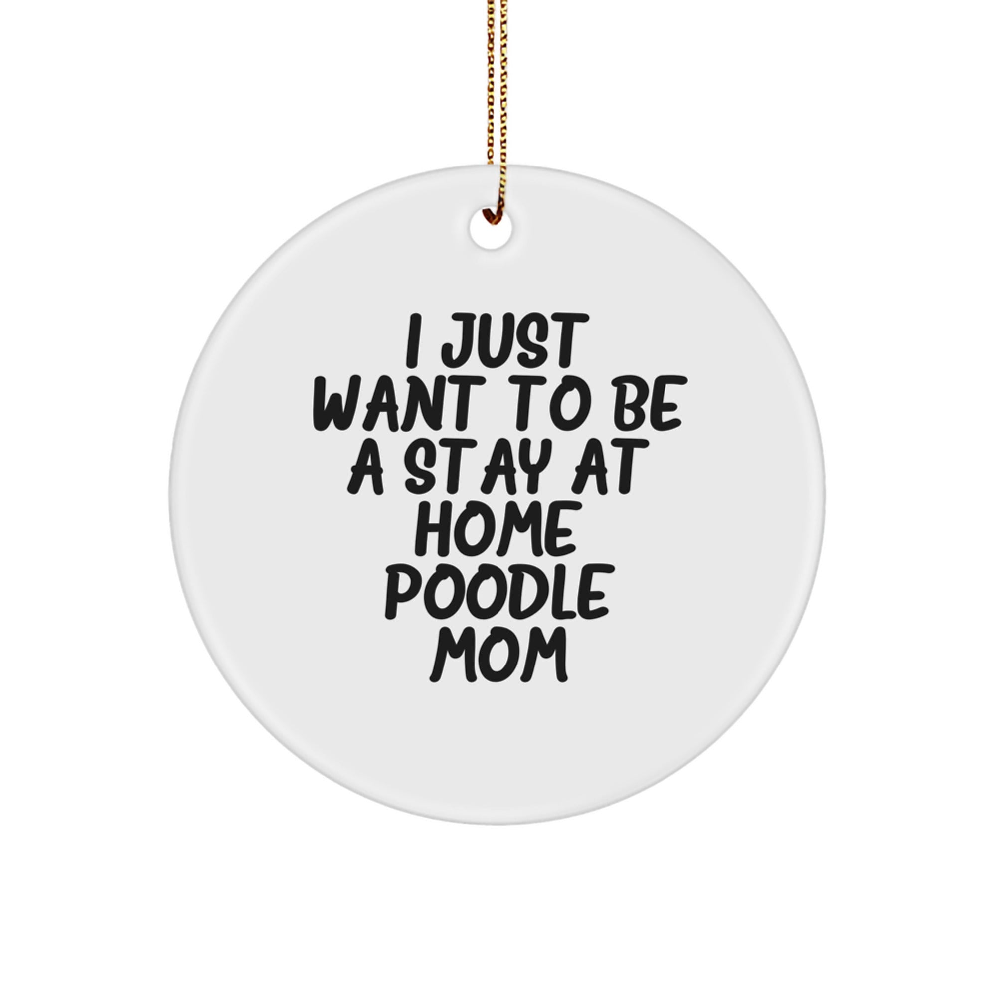 Funny Poodle Dog Mom Gifts for Christmas - 'I Just Want To Be A Stay At Home Poodle Mom' Circle Ornament - Image 1