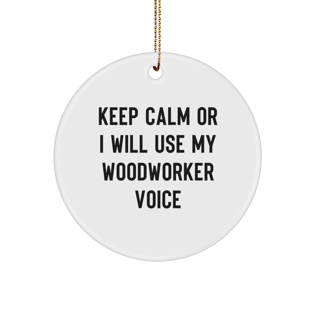 Unique Funny Woodworker Gifts for Men, Women, Friends, and Family - Circle Ornament with 'Keep Calm Or I Will Use My Woodworker Voice' - Christmas Unique Gifts from Men, Women, Friends, and Family - Image 1