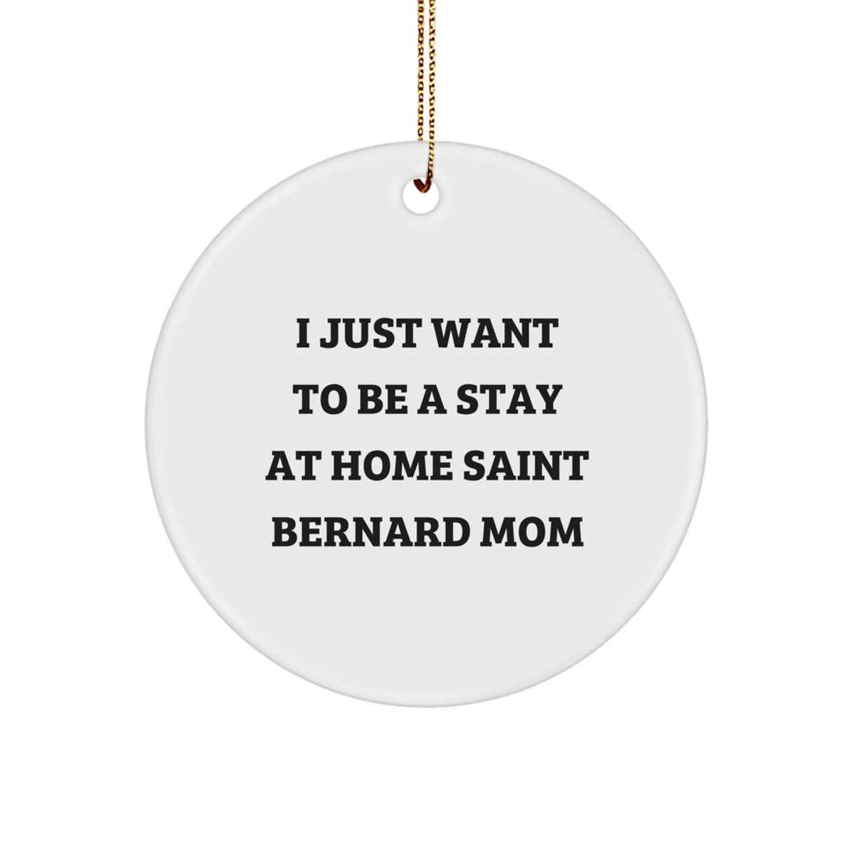 Saint Bernard Dog Lover Christmas Unique Gift, Funny Circle Ornament for Friends and Family, 'I Just Want To Be A Stay At Home Saint Bernard Mom' Quote, Unique Christmas Decorations - Image 1