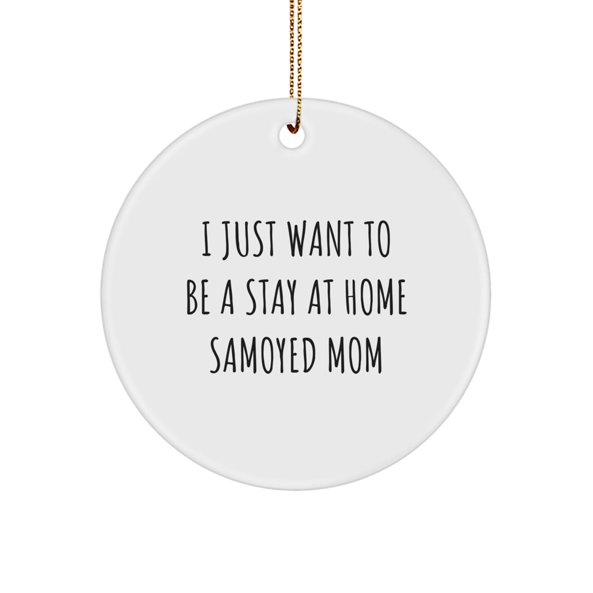 Samoyed Dog Mom Gifts for Christmas - 'I Just Want To Be A Stay At Home Samoyed Mom' Circle Ornament, Funny Samoyed Dog Mom Christmas Decorations - Image 1