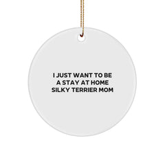 Silky Terrier Dog Mom Gifts for Christmas, 'I Just Want To Be A Stay At Home Silky Terrier Mom' Funny Circle Ornament, Circle Shaped White MDF with Gold Cord - Image 1