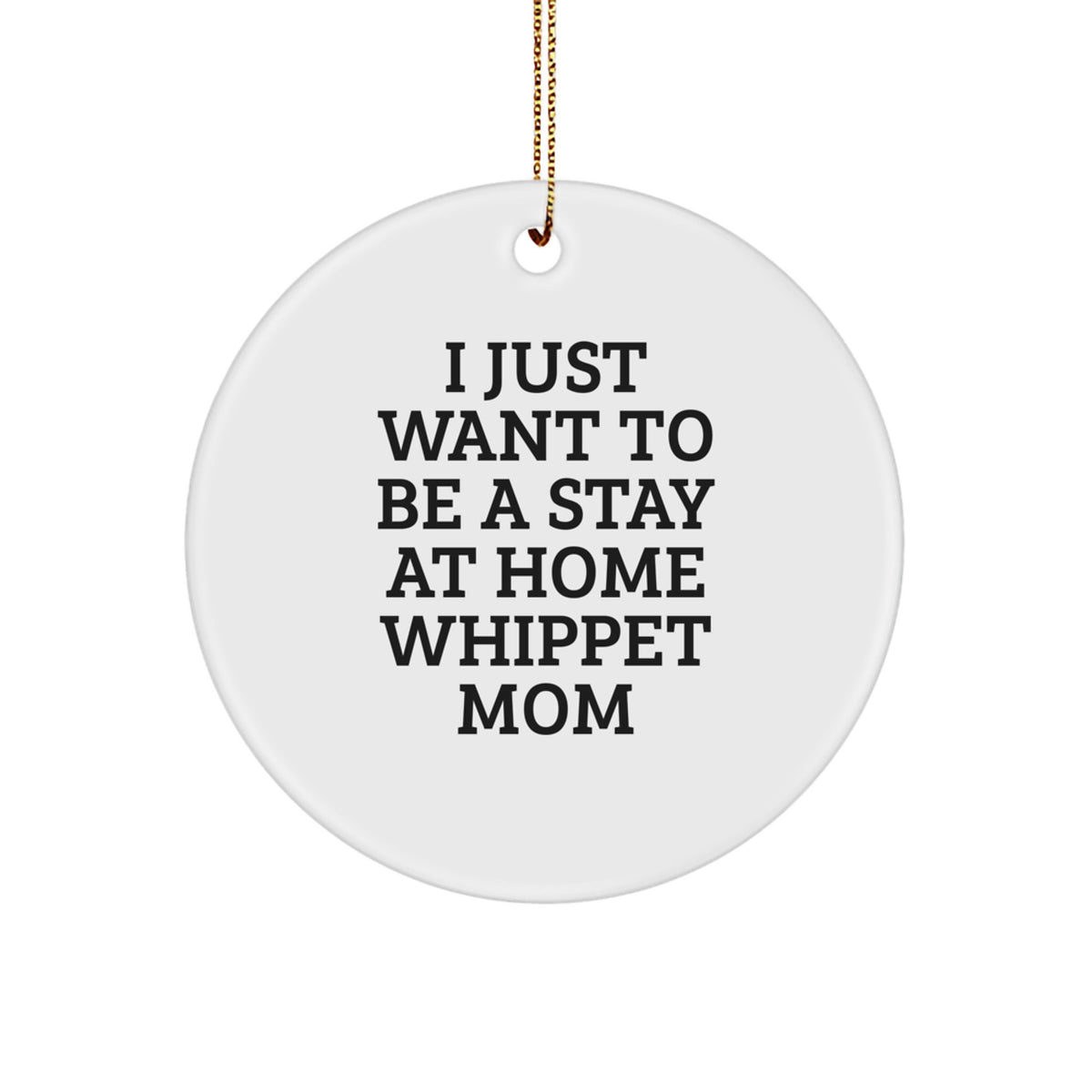 Funny Whippet Dog Gifts from Mom for Christmas Unique Circle Ornament, I Just Want To Be A Stay At Home Whippet Mom - Image 1