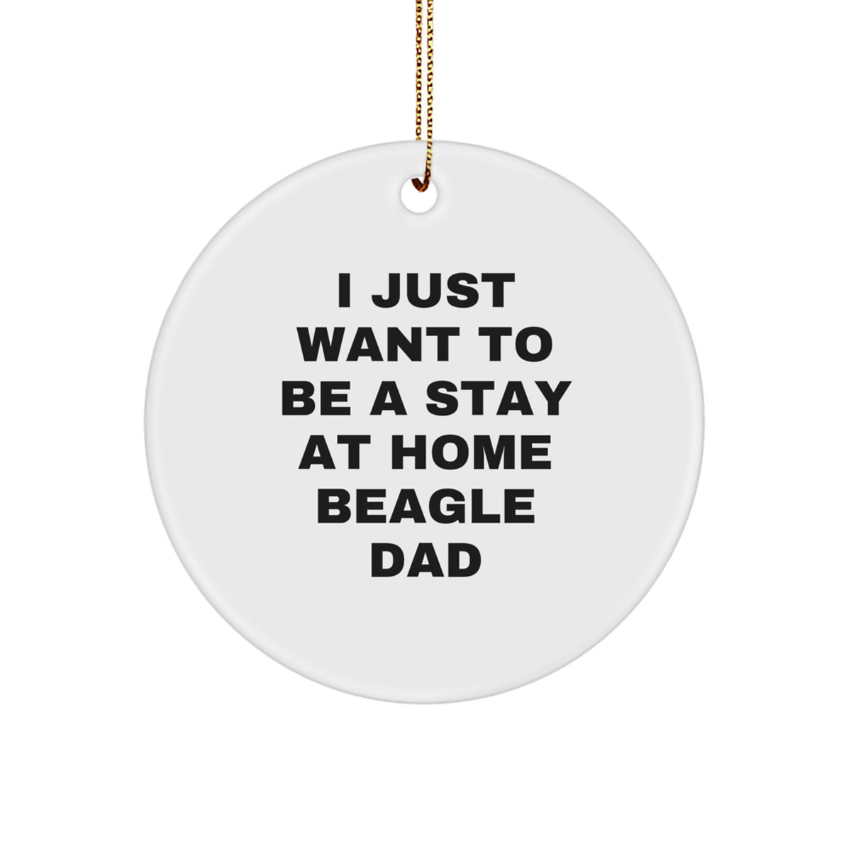 Beagle Dad Gifts, Funny Quote Circle Ornament for Men, White, 2.75'' Tall, 'I Just Want To Be A Stay At Home Beagle Dad', Gifts from Men to Family, Friends, and Coworkers, Perfect for Christmas - Image 1
