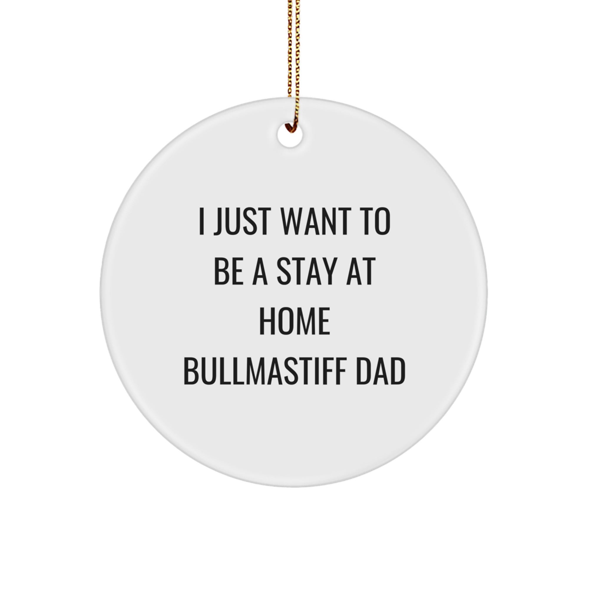 Bullmastiff Dog Lover Gifts from Dad - I Just Want To Be A Stay At Home Bullmastiff Dad Christmas Circle Ornament For Him, Her, Men, Women, Friends, Coworkers, Family - Image 1