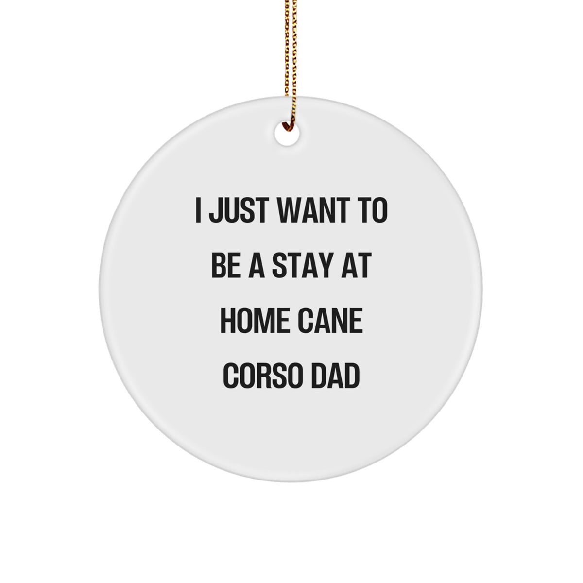 Cane Corso Dog Dad Gifts from Family, Circle Ornament for Cane Corso Dog Lovers, 'I Just Want To Be A Stay At Home Cane Corso Dad' Christmas Unique Gifts for Men - Image 1
