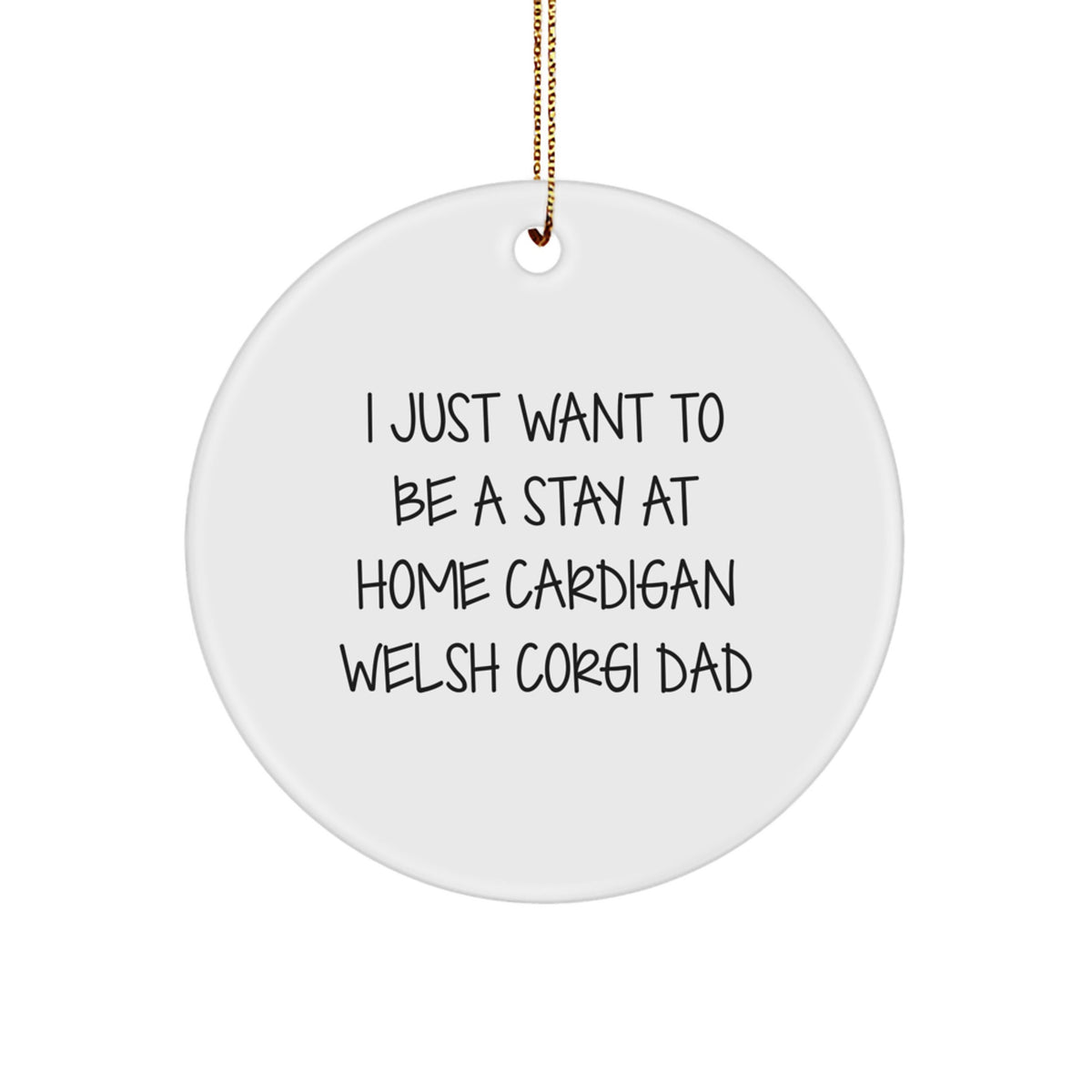 Funny Cardigan Welsh Corgi Dad Gifts for Him, I Just Want To Be A Stay At Home Dad, Circle Ornament, Christmas Unique Gifts from Family - Image 1