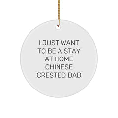 Unique Chinese Crested Dog Gifts for Dad - I Just Want To Be A Stay At Home Chinese Crested Dad Christmas Circle Ornament, Gifts from Friends and Family for Chinese Crested Dog Enthusiasts - Image 1