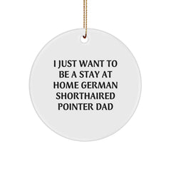 Funny German Shorthaired Pointer Dog Dad Gifts from Men for Christmas Unique Circle Ornaments, I Just Want To Be A Stay At Home German Shorthaired Pointer Dad - Image 1