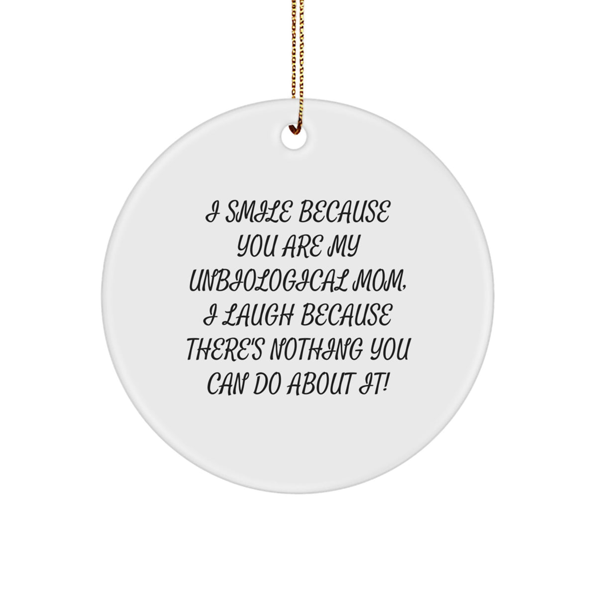 Funny Unbiological Mom Gifts from Family, Christmas Unique Circle Ornaments with 'I Smile Because You Are My Unbiological Mom, I Laugh Because There's Nothing You Can Do About It!' Quote - Image 1