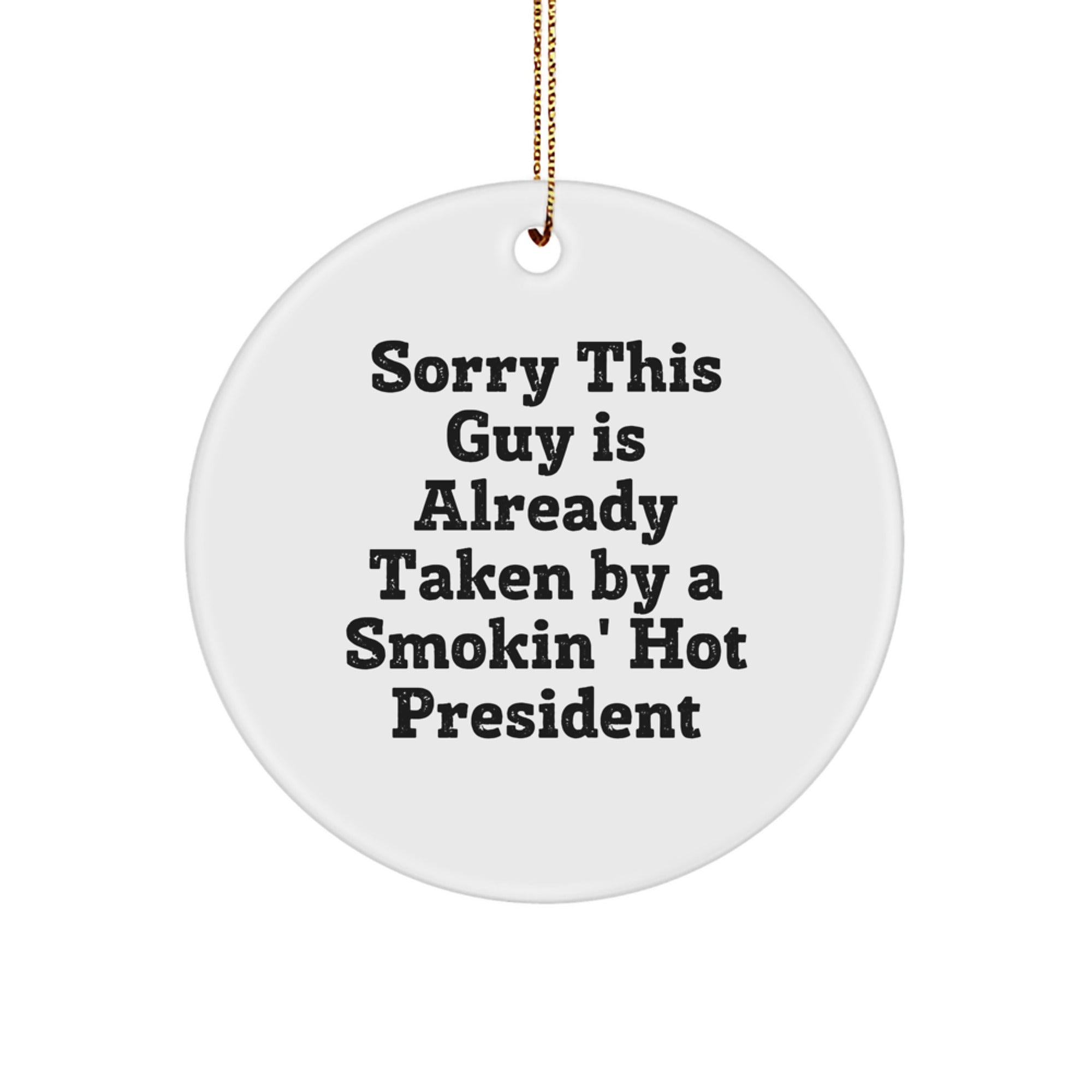 Funny President Circle Ornament, Gifts from Friends to President, Christmas Unique Gifts, Sorry This Guy Is Already Taken By A Smokin' Hot President - Image 1
