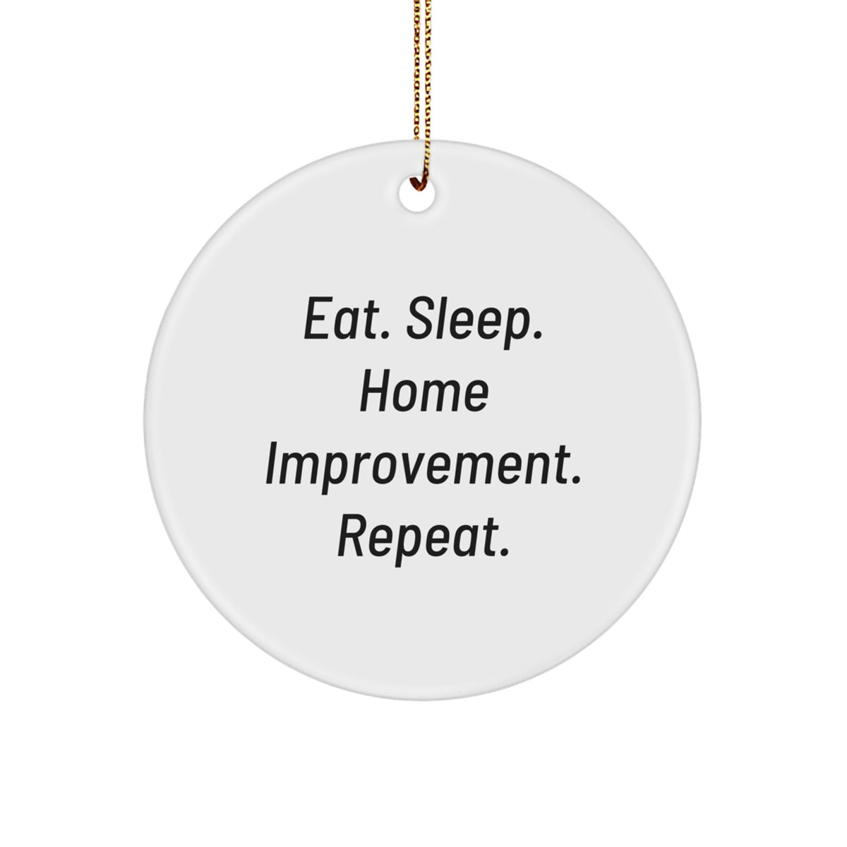 Home Improvement Enthusiasts' Christmas Unique Gifts from Family - Eat. Sleep. Home Improvement. Repeat. Circle Ornament, White, 2.75'' Tall - Image 1