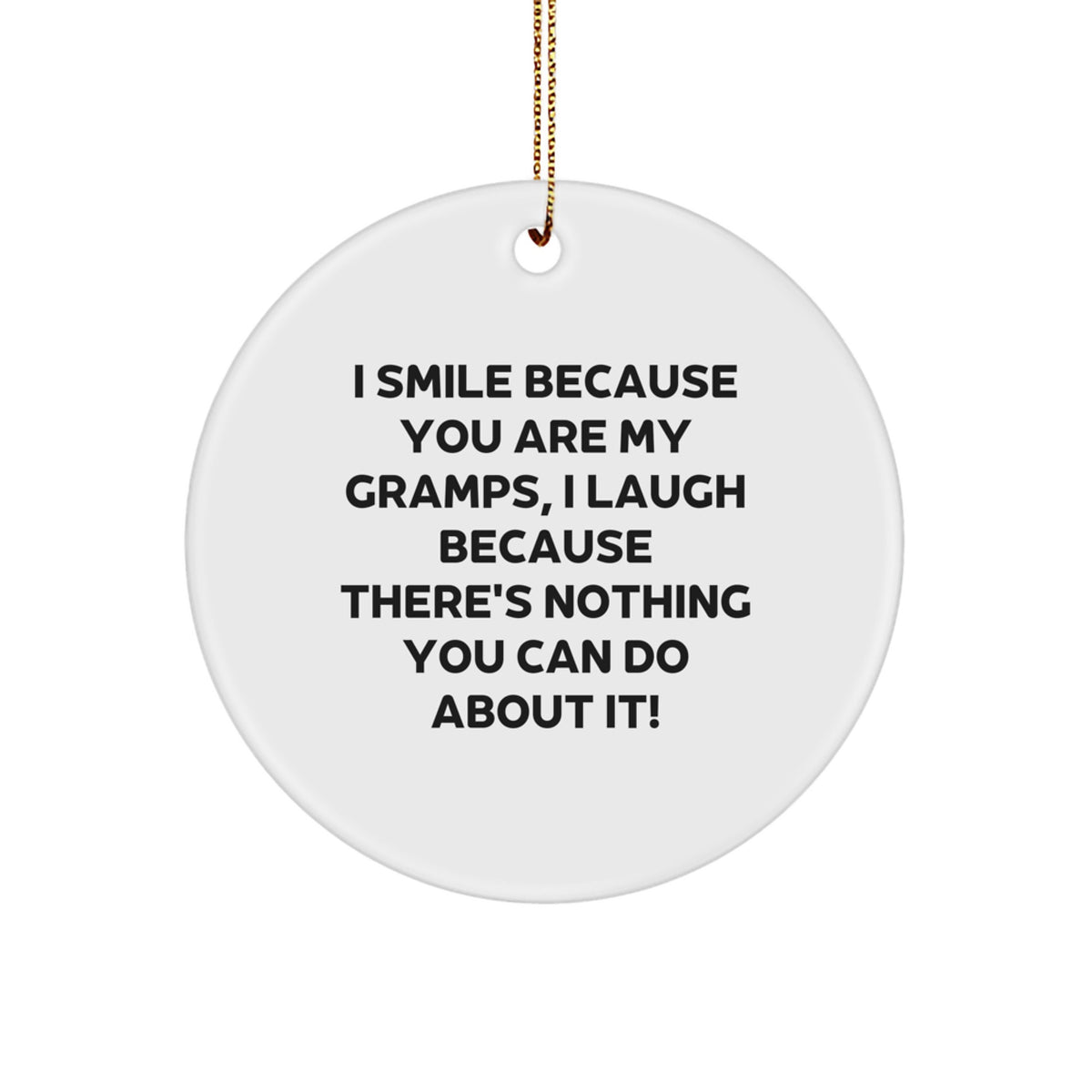 Funny Gramps Gifts from Family, Christmas Unique Circle Ornament for Gramps, I Smile Because You Are My Gramps, I Laugh Because There's Nothing You Can Do About It! - Image 1