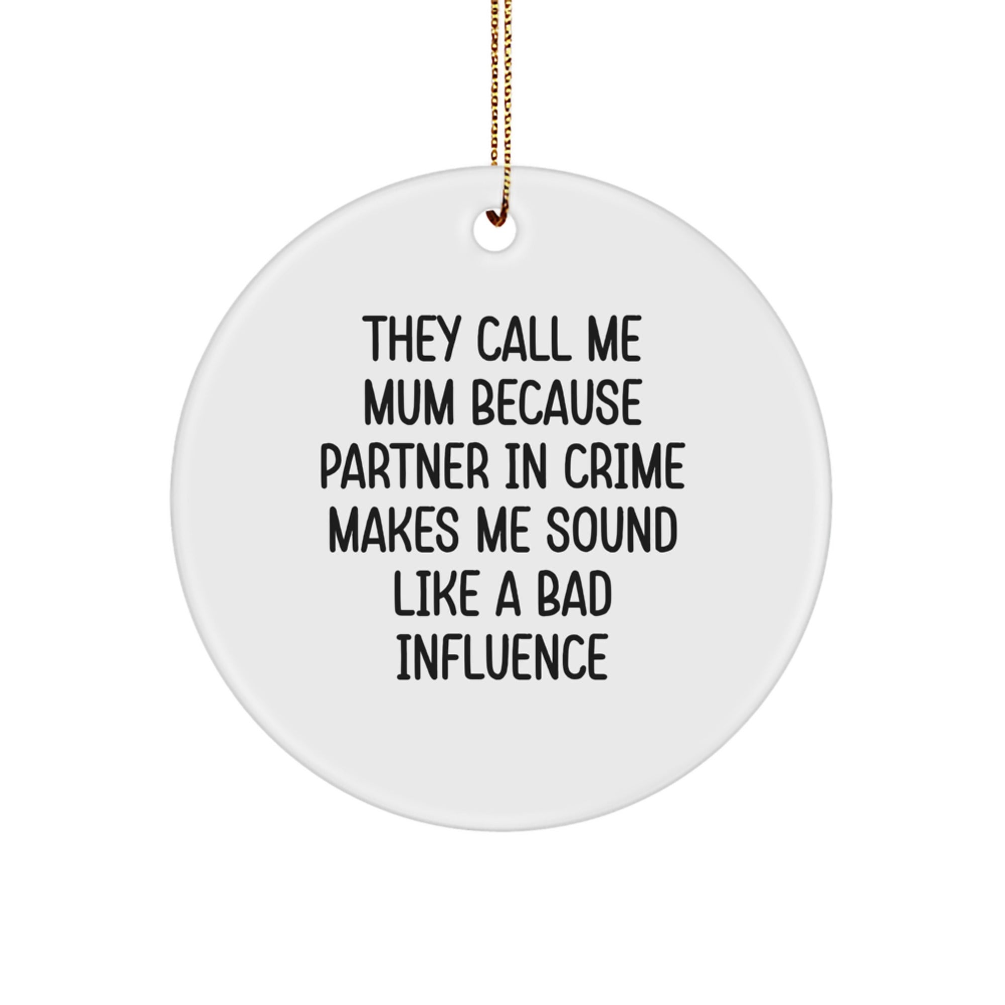 Funny Mum Gifts from Friends for Mum - 'They Call Me Mum Because Partner In Crime Makes Me Sound Like A Bad Influence' Circle Ornament, White, 2.75" Tall, Christmas - Image 1