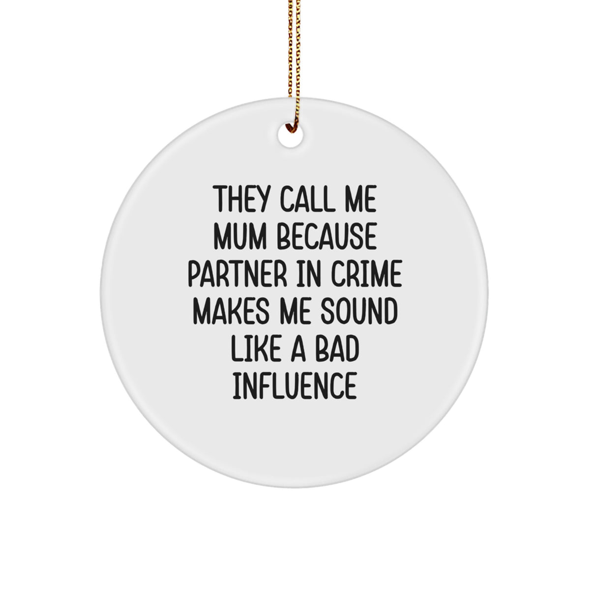 Funny Mum Gifts from Friends for Mum - 'They Call Me Mum Because Partner In Crime Makes Me Sound Like A Bad Influence' Circle Ornament, White, 2.75" Tall, Christmas - Image 1