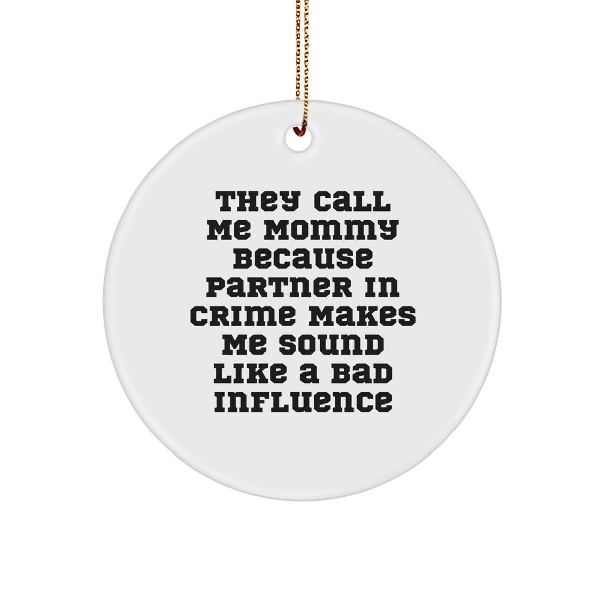 Funny Mommy Circle Ornament Gifts from Friends for Christmas, 'They Call Me Mommy Because Partner In Crime Makes Me Sound Like A Bad Influence' - Image 1