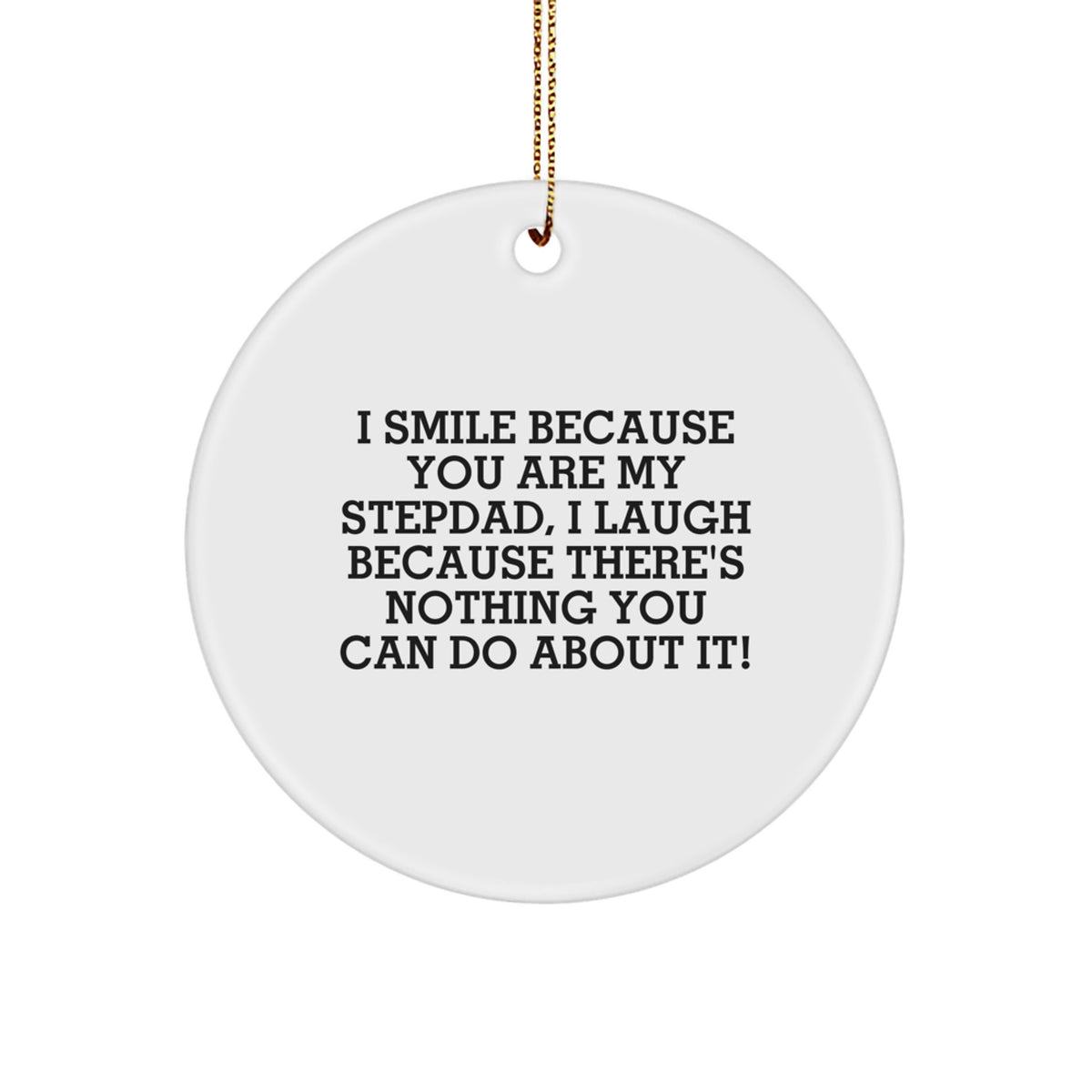 Funny Stepdad Gifts from Family - I Smile Because You Are My Stepdad, I Laugh Because There's Nothing You Can Do About It! Circle Ornament for Men - Image 1