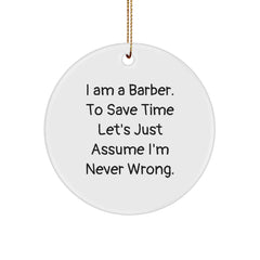 Funny Barber Gifts from Men - Christmas Unique Circle Ornament - 'I Am A Barber. To Save Time Let's Just Assume I'm Never Wrong.' - Image 1