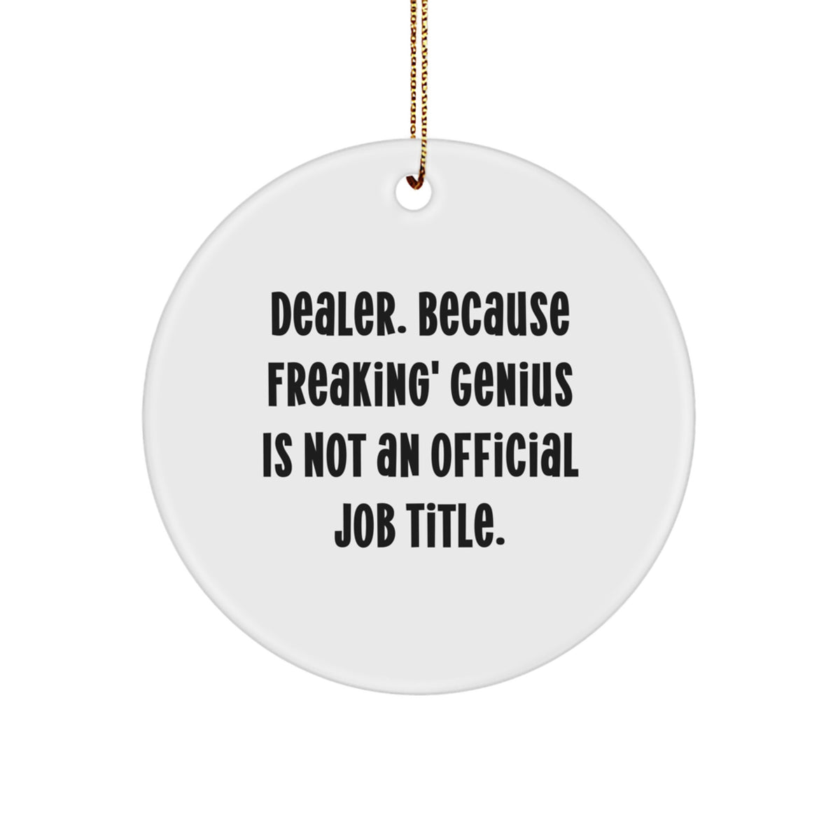 Funny Dealer Gifts from Men - 'Dealer. Because Freaking' genius Is Not An Official Job Title.' Circle Ornament for Friends, Christmas Unique Gifts - Image 1