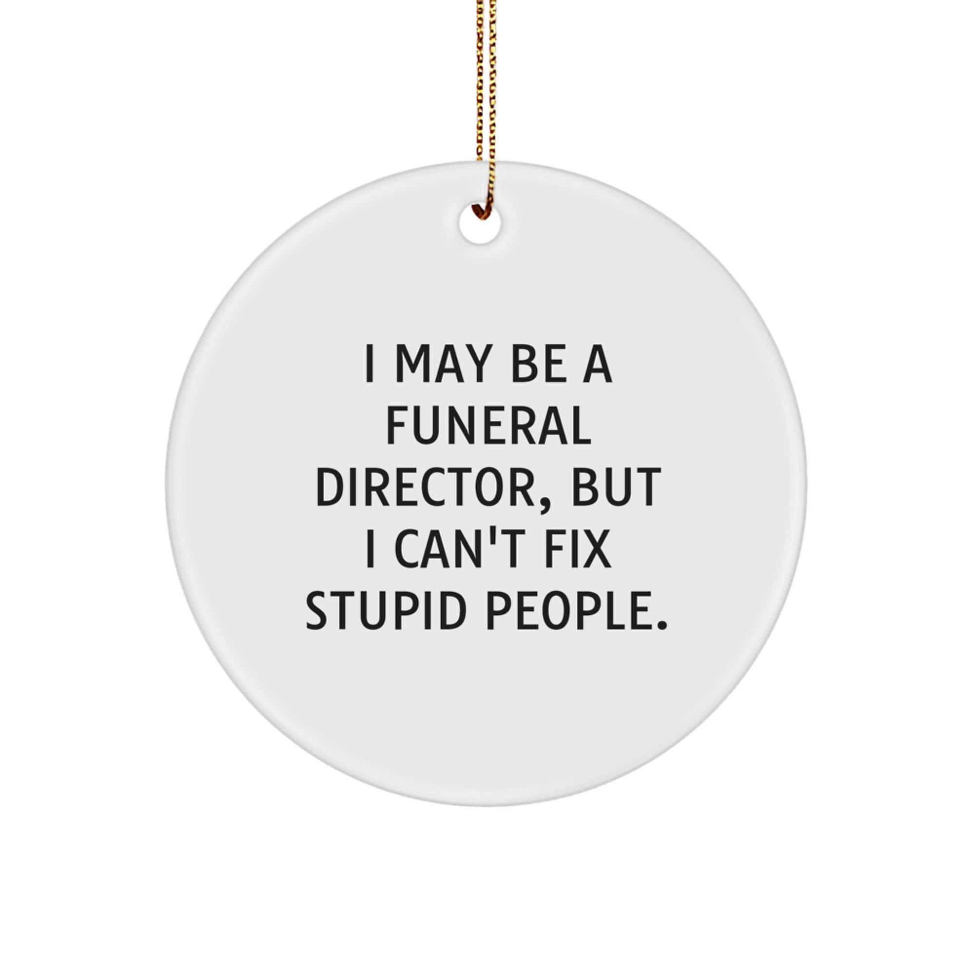 Funny Quote Gifts from Friends to Funeral Director - Christmas Unique Gift for Men Women Coworkers Family - Circle Ornament I May Be A Funeral Director - Image 1