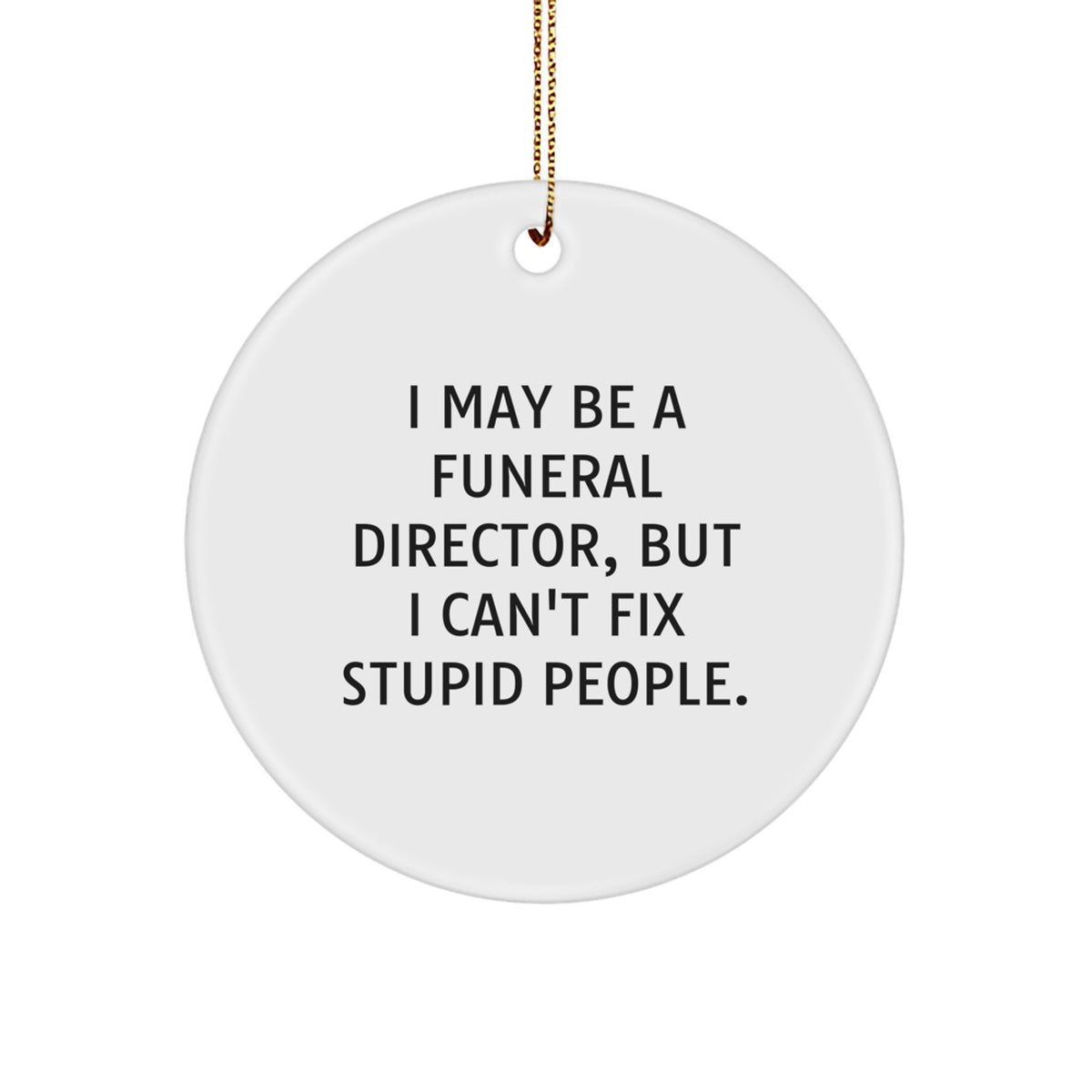 Funny Quote Gifts from Friends to Funeral Director - Christmas Unique Gift for Men Women Coworkers Family - Circle Ornament I May Be A Funeral Director - Image 1