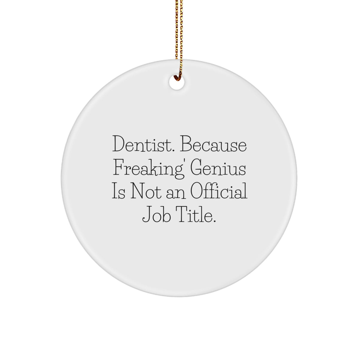 Funny Dentist Circle Ornament Gifts from Friends for Christmas Unique Office Decorations - 'Dentist. Because Freaking' genius Is Not An Official Job Title.' - Image 1