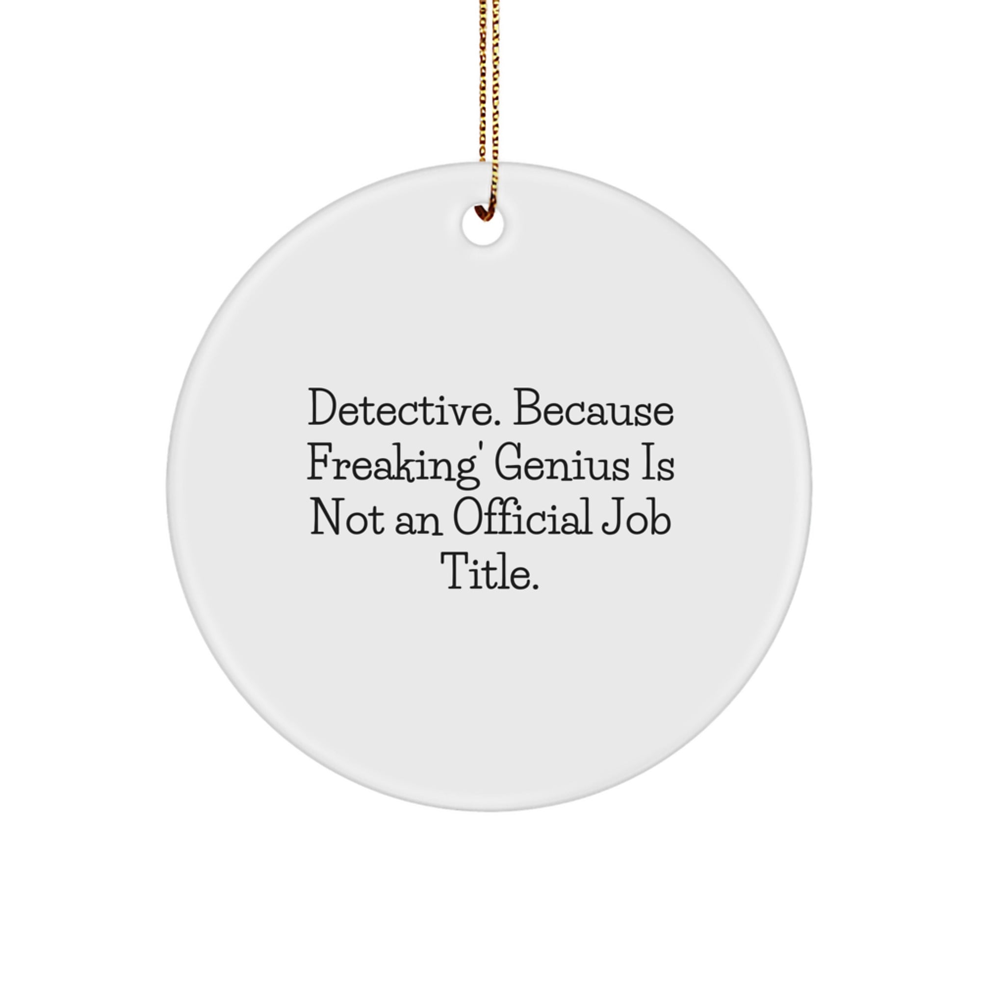 Funny Detective Gifts, Circle Ornament for Christmas Decor, Gifts from Family to Detective, 'Detective. Because Freaking' genius Is Not An Official Job Title.' - Image 1