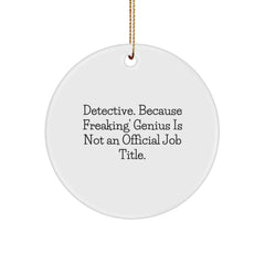 Funny Detective Gifts, Circle Ornament for Christmas Decor, Gifts from Family to Detective, 'Detective. Because Freaking' genius Is Not An Official Job Title.' - Image 1