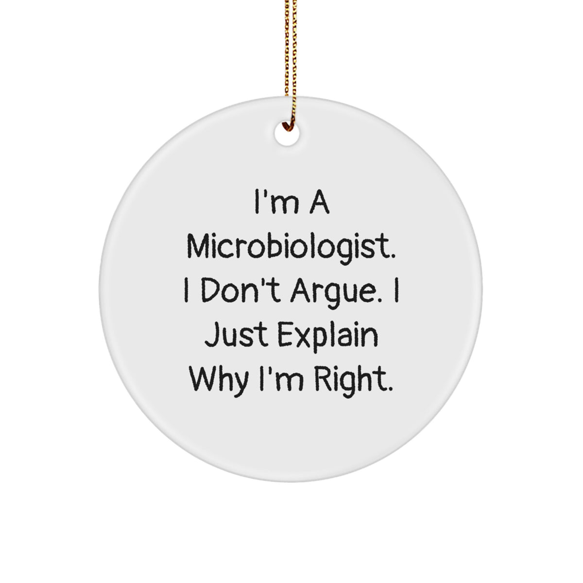 Funny Microbiologist Gifts from Friends for Men, Women, and Family - Unique Circle Ornament I'm A Microbiologist, I Don't Argue, I Just Explain Why I'm Right - Image 1