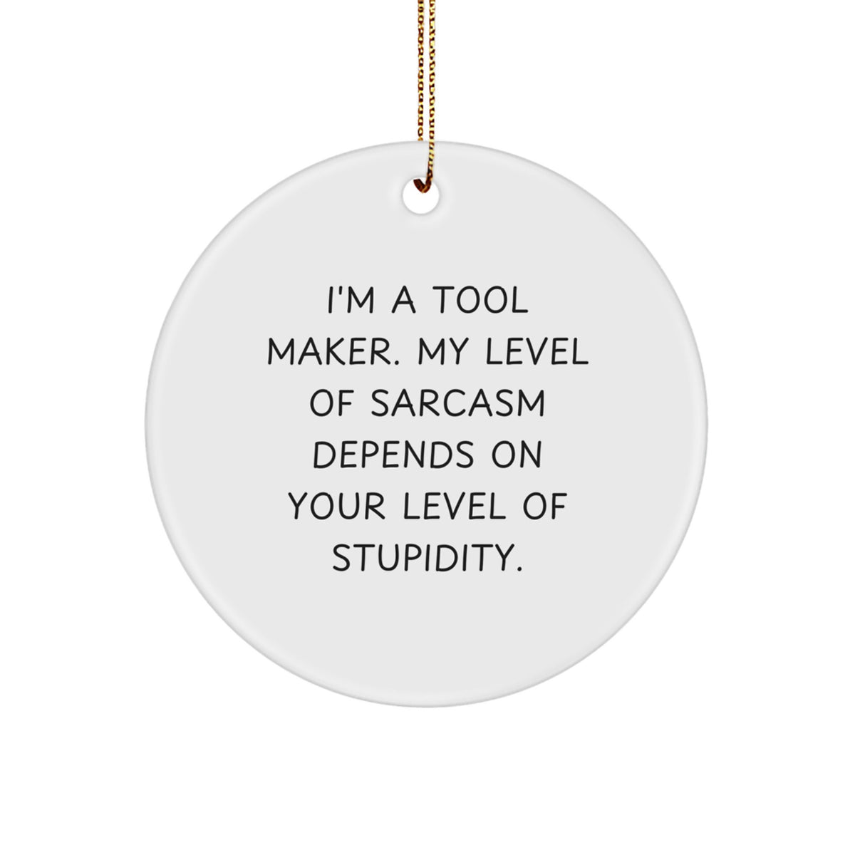 Tool Maker Gifts from Friends, Funny Circle Ornament for Christmas, I'm A Tool Maker, My Level Of Sarcasm Depends On Your Level Of Stupidity, Gifts for Tool Maker - Image 1