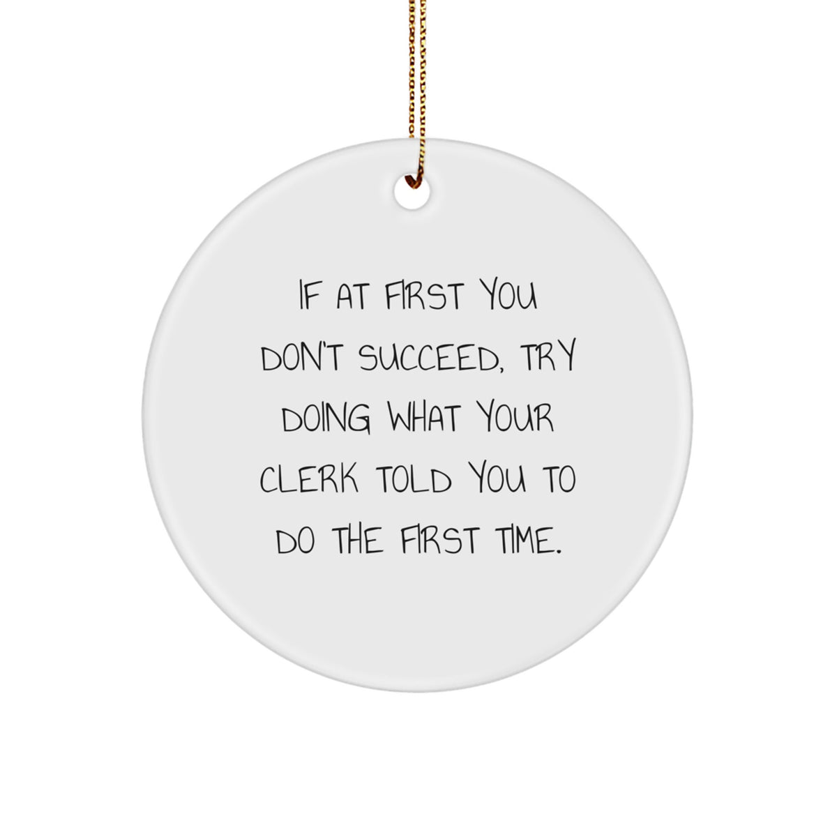 Funny Clerk Gifts, If At First You Don't Succeed, Try Doing What Your Clerk Told You To Do The First Time., Circle Ornament for Clerk, Christmas Unique Gifts from Men to Clerk - Image 1