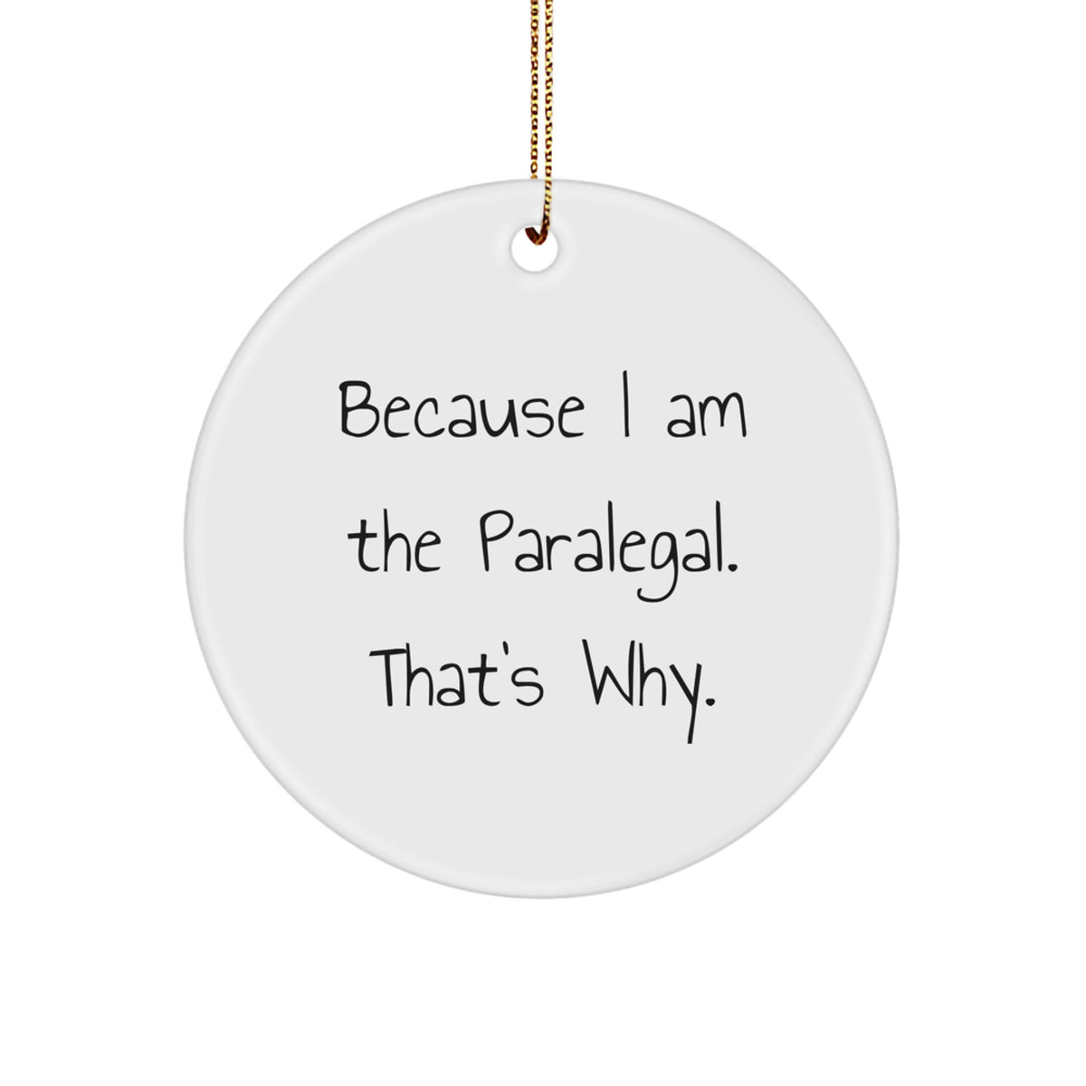 Funny Paralegal Gifts for Christmas, Because I Am The Paralegal. That's Why., Circle Ornament from Friends to Family - Image 1