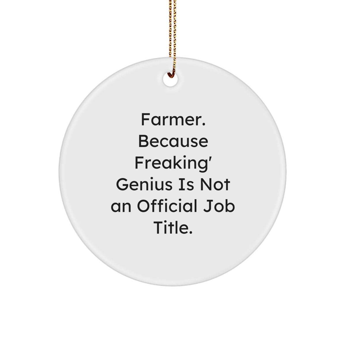 Funny Farmer Gift, 'Farmer. Because Freaking' genius Is Not An Official Job Title.' Circle Ornament, White, 2.75" Tall, Gold Cord, Christmas Unique Gifts from Friends to Farmer - Image 1