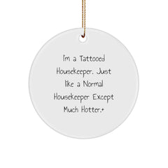 Funny Housekeeper Gifts, I'm A Tattooed Housekeeper Just Like A Normal Housekeeper Except Much Hotter.+, Christmas Unique Circle Ornament Gifts from Men to Housekeeper Friends, Women to Coworkers - Image 1