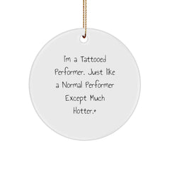 Hot Performer Gifts from Friends - I'm A Tattooed Performer. Just Like A Normal Performer Except Much Hotter.+, Christmas Circle Ornament - Image 1