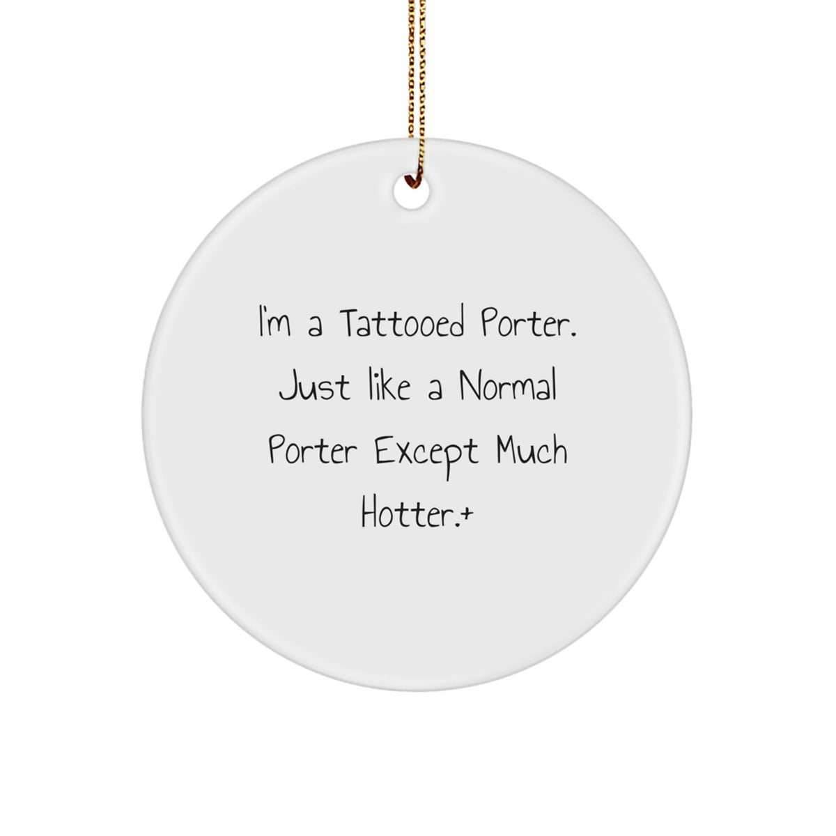Funny Porter Gifts from Friends and Family, 'I'm A Tattooed Porter. Just Like A Normal Porter Except Much Hotter.' Circle Ornament for Christmas - Image 1