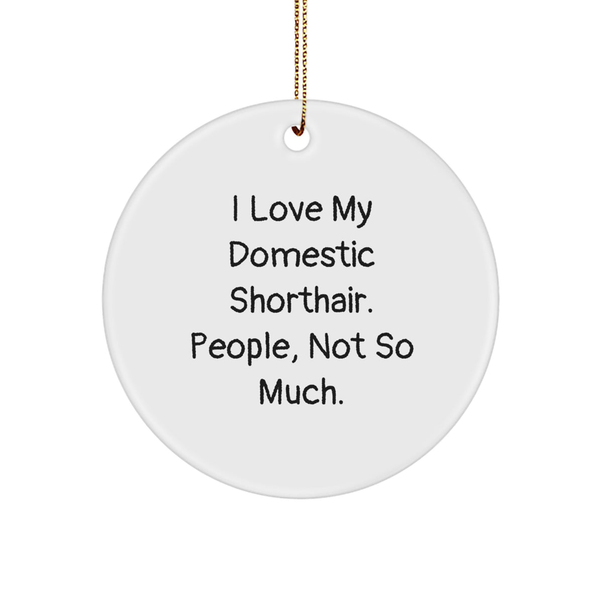 Funny Domestic Shorthair Cat Gifts for Friends, Circle Ornament, I Love My Domestic Shorthair. People, Not So Much., Christmas Unique Gifts from Family - Image 1