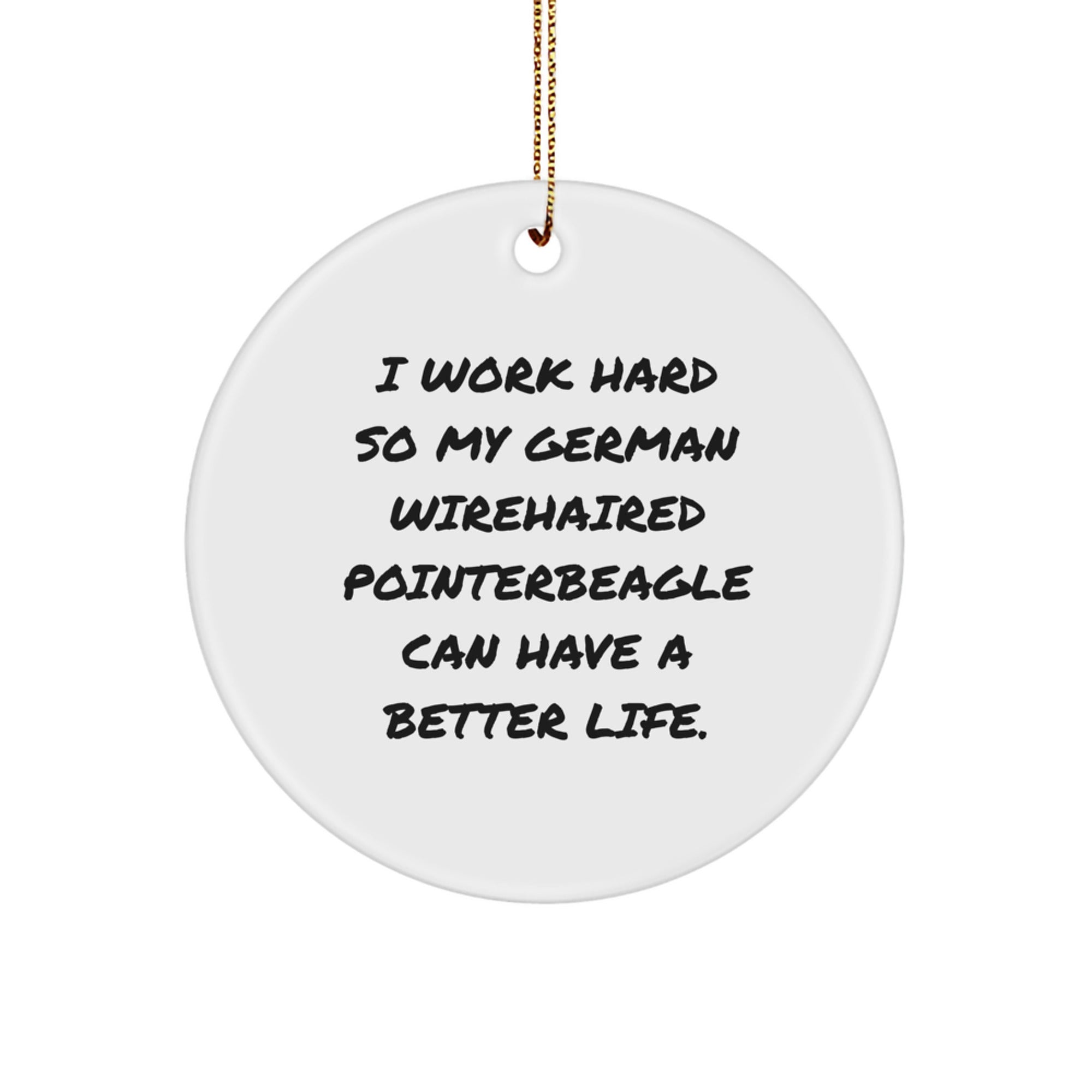 Funny German Wirehaired Pointer Dog Gifts, Inspirational Ornament for Christmas, Unique Circle Decoration with I Work Hard So My German Wirehaired Pointer Can Have A Better Life Quote - Image 1
