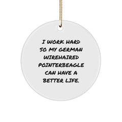 Funny German Wirehaired Pointer Dog Gifts, Inspirational Ornament for Christmas, Unique Circle Decoration with I Work Hard So My German Wirehaired Pointer Can Have A Better Life Quote - Image 1