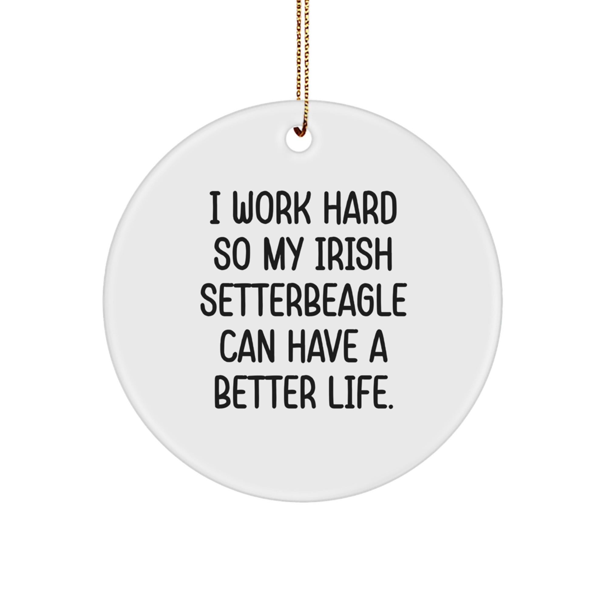 Irish Setter Dog Christmas Unique Gifts from Family - Funny Quote Circle Ornament, 'I Work Hard So My Irish Setterbeagle Can Have A Better Life' - Image 1