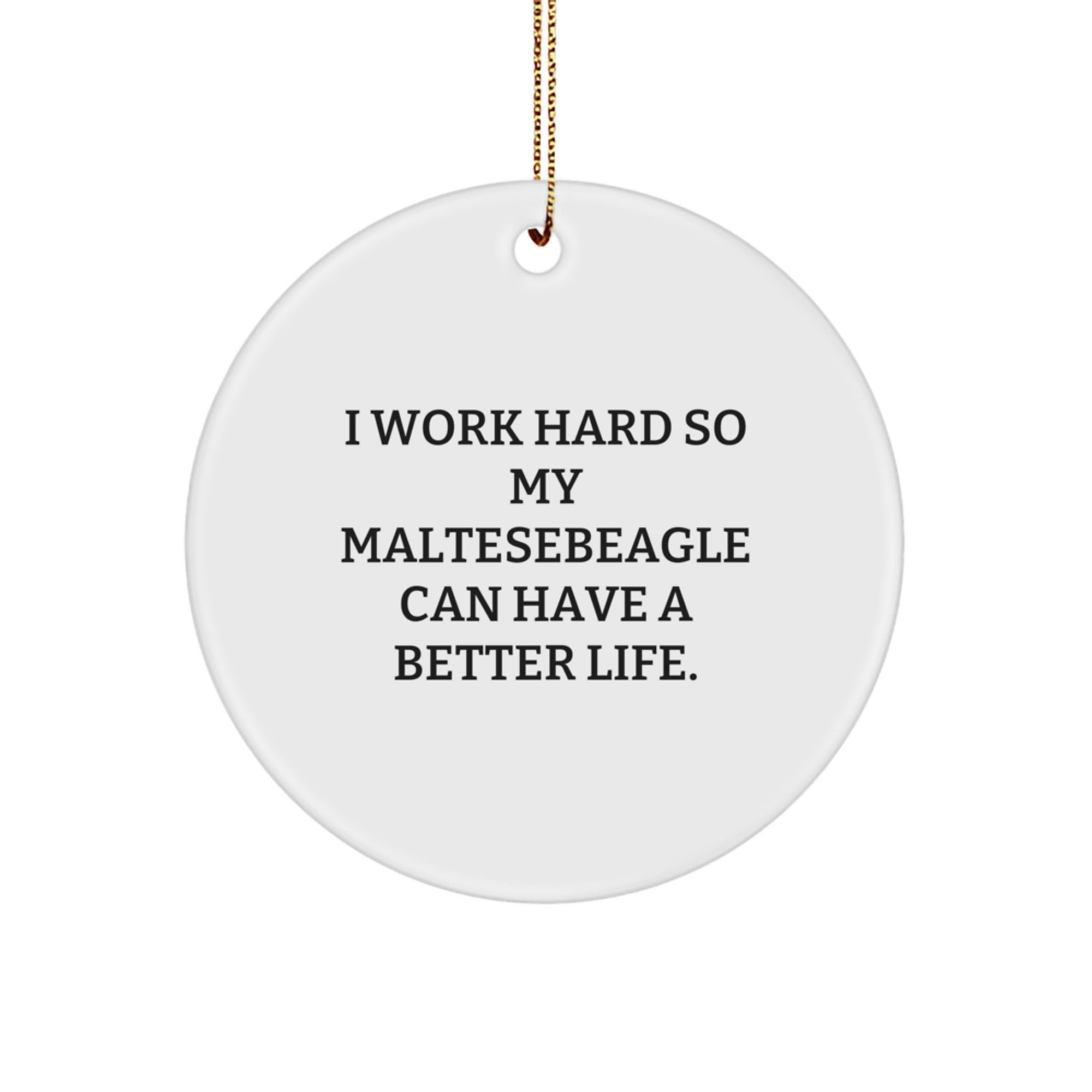 Funny Maltese Dog Gifts for Family with Circle Ornament 'I Work Hard So My Maltesebeagle Can Have A Better Life', Christmas Unique Gifts from Men - Image 1