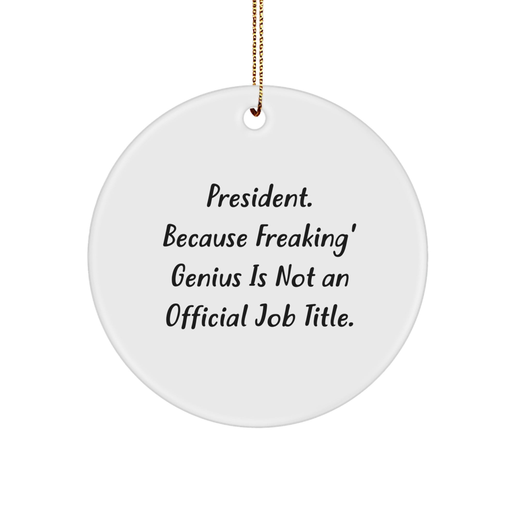 Funny President Circle Ornament, Gifts from Friends for President, Funny Christmas Circle Ornament, Inspirational Quote: 'President. Because Freaking' genius Is Not An Official Job Title. - Image 1