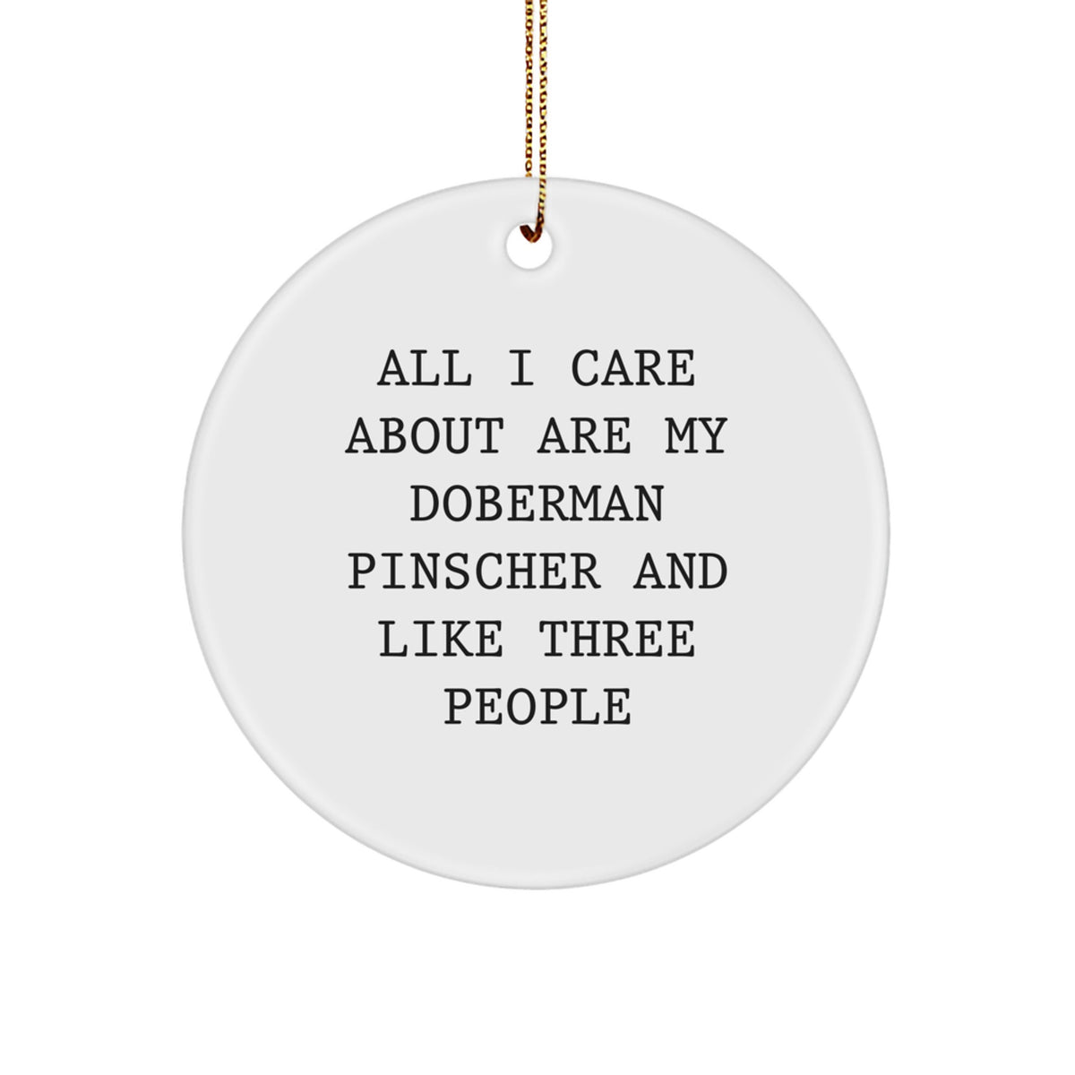 Doberman Pinscher Dog Lover Gifts from Friends Unique Christmas Circle Ornament - 'All I Care About Are My Doberman Pinscher And Like Three People' - Image 1