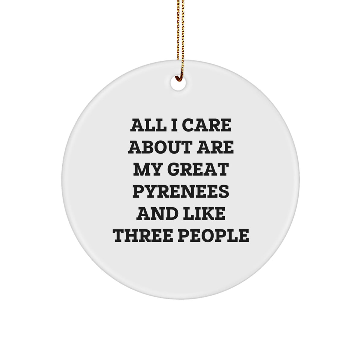 Funny Great Pyrenees Dog Lover Gifts from Friends for Men - Great Pyrenees Dog Christmas Ornaments, Circle Ornament with Humorous Quote, All I Care About Are My Great Pyrenees And Like Three People - Image 1