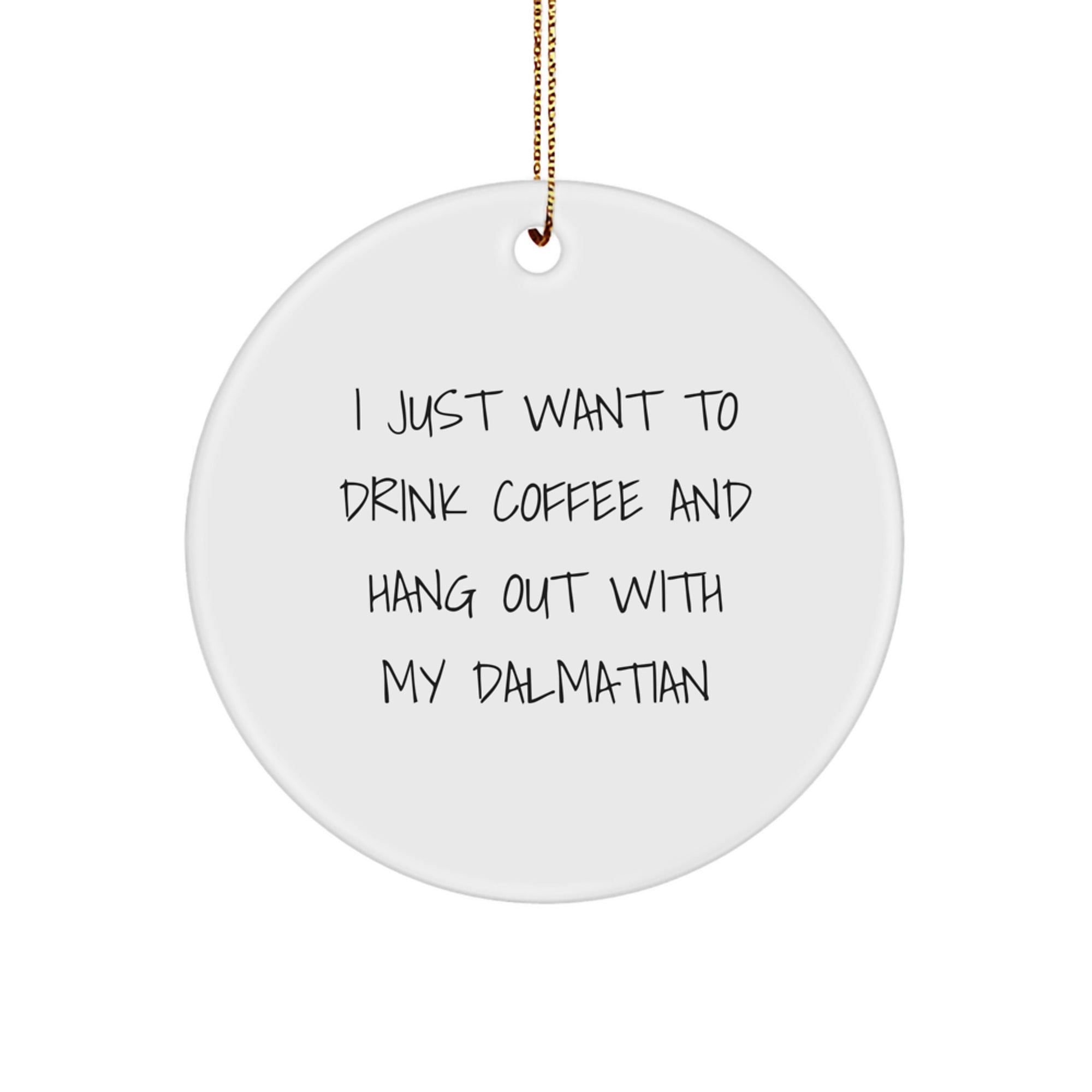 Dalmatian Dog Gifts, I Just Want To Drink Coffee And Hang Out With My Dalmatian, Circle Ornament for Christmas - Image 1