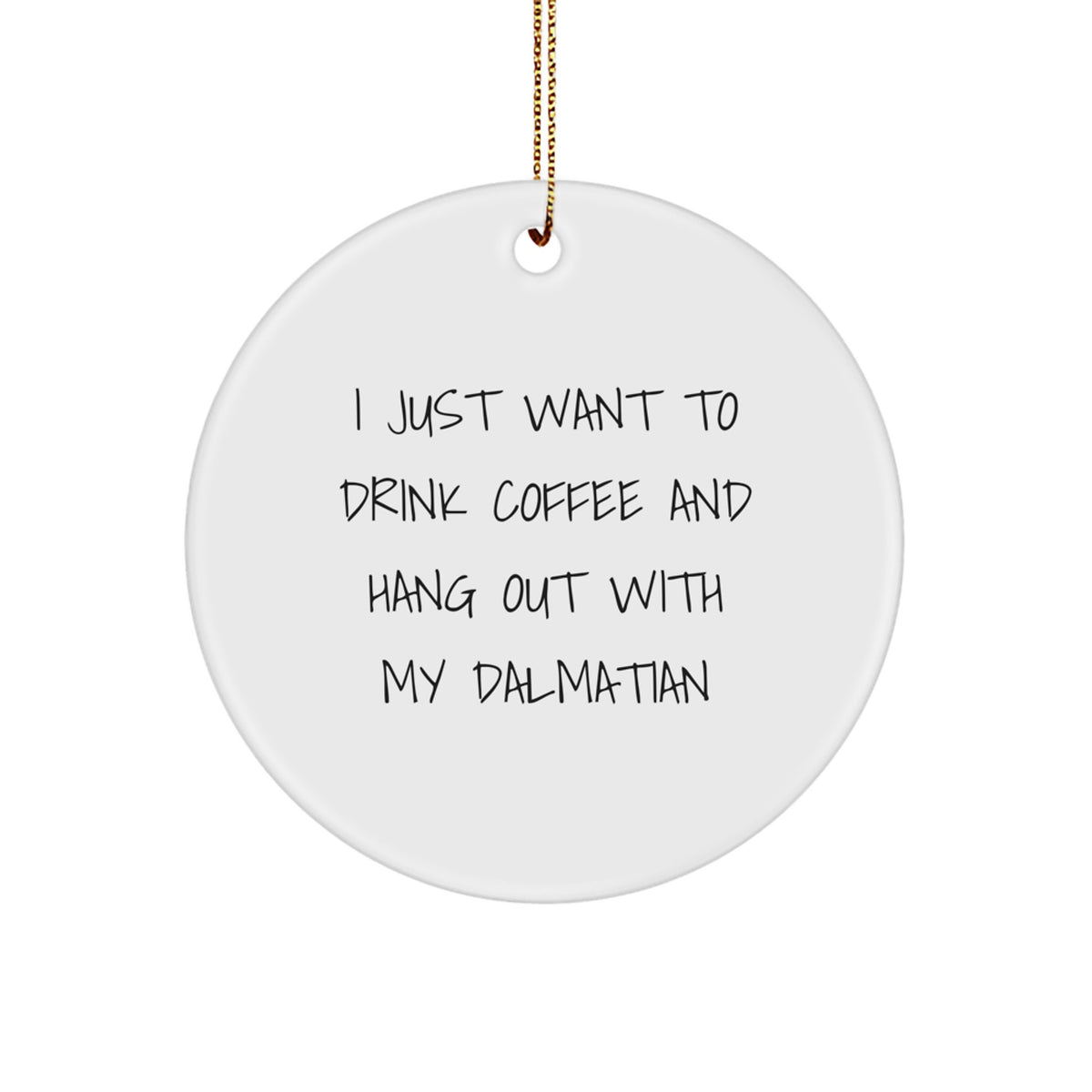 Dalmatian Dog Gifts, I Just Want To Drink Coffee And Hang Out With My Dalmatian, Circle Ornament for Christmas - Image 1